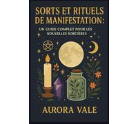 Sorts et Rituels de Manifestation: Un Guide Complet pour les Nouvelles Sorcières