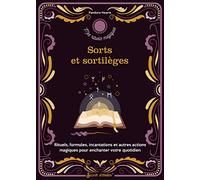Sorts et sortilèges: Rituels, formules, incantations et autres actions magiques pour enchanter votre quotidien