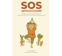 SOS Articulations: Rébellion naturopathique contre les articulations grincheuses : Le guide pratique pour soulager l'arthrose naturellement.