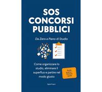 SOS Concorsi Pubblici - Da Zero a Piano di Studio: Come organizzare lo studio, eliminare il superfluo e prepararti al concorso senza perdere tempo