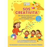 SOS CREATIVITA': 100 attività lampo e salvatempo, da aprire quando i bambini sono in modalità vulcano, o quando hai tempo da riempire. Per maestre geniali o genitori super creativi.