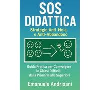 SOS DIDATTICA: Strategie Anti-Noia e Anti-Abbandono Guida Pratica per Coinvolgere le Classi Difficili dalla Primaria alle Superiori