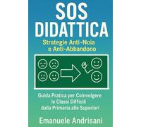 SOS DIDATTICA: Strategie Anti-Noia e Anti-Abbandono Guida Pratica per Coinvolgere le Classi Difficili dalla Primaria alle Superiori