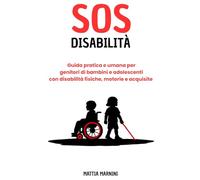 SOS DISABILITÀ: Guida pratica e umana per genitori di bambini e adolescenti con disabilità fisiche, motorie e acquisite