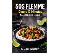 SOS Flemme - Dîners 10 Minutes Spécial Grosse Fatigue: 60 recettes rapides et faciles pour le soir: Repas express, bols chauds, croques, pâtes et ... pour cuisiner vite sans sacrifier le goût