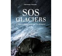 SOS Glaciers - Comprendre et prévenir les menaces - Christian Vincent - Paulsen Eds - broché - Essai