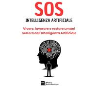 SOS INTELLIGENZA ARTIFICIALE: Vivere, lavorare e restare umani nell'era dell'Intelligenza Artificiale