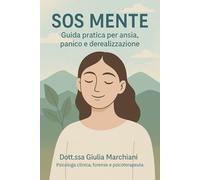 SOS MENTE: GUIDA PRATICA PER ANSIA PANICO E DEREALIZZAZIONE