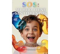 SOS: Mi Hijo Tiene Sentimientos: Guía De Supervivencia (Y Risas) Para Entrenar La Inteligencia Emocional De 6 A 12 Años