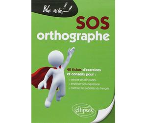 SOS orthographe: 40 fiches d'exercices et conseils pour : vaincre ses difficultés, améliorer son expression, maîtriser les subtilités du français