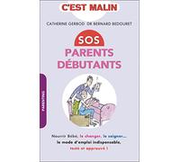 Sos parents débutants, malin: Nourir bébé, le changer, le soigner ... Le mode d'emploi indispensable ...