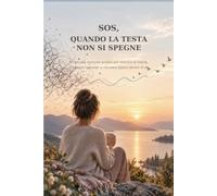 SOS, quando la testa non si spegne: Un piccolo manuale pratico per liberare la mente, rallentare i pensieri e ritrovare spazio dentro di sé.