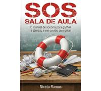 SOS Sala de Aula: O Manual de Socorro para Ganhar a Atenção e Ser Ouvido sem Gritar