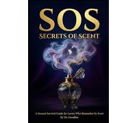 SOS: Secrets of Scent: A Sensual Survival Guide for Lovers Who Remember by Scent