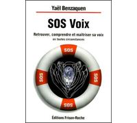 Sos Voix. Retrouver, Comprendre Et Maitriser Sa Voix En Toutes Circonstances