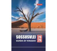 SOSSUSVLEI GUIDA DI VIAGGIO 2026: Esplora le meraviglie del deserto della Namibia con mappe, itinerari, avventure safari, percorsi escursionistici e luoghi fotografici