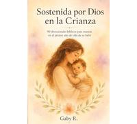 Sostenida por Dios en la Crianza: 90 devocionales bíblicos para mamás en el primer año de vida de su bebé