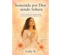 Sostenida por Dios siendo Soltera: 90 devocionales para mujeres solteras que buscan identidad y propósito en Dios