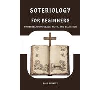Soteriology for Beginners: Understanding Grace, Faith, and Salvation