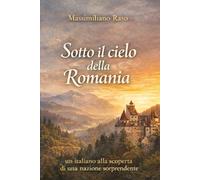 SOTTO IL CIELO DELLA ROMANIA: un italiano alla scoperta di una nazione sorprendente