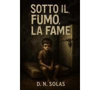 Sotto il Fumo, la Fame: Memorie di un’infanzia mai protetta
