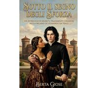 Sotto il Segno degli Sforza: Un intreccio di segreti, tradimenti e passioni nella Milano di Leonardo da Vinci.