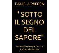 " SOTTO IL SEGNO DEL SAPORE": Alchimia Astrale per Chi si è Stufata delle Briciole