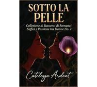 SOTTO LA PELLE: Collezione di Racconti di Romanzi Saffici e Passione tra Donne N. 2