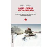Sotto le mura di Stalingrado. Storia e memoria della «città soldato» e della battaglia che, segnando il destino di Hitler, decise le sorti della Seconda guerra mondiale