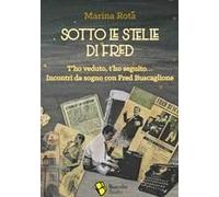Sotto Le Stelle Di Fred. T'ho Veduto, T'ho Seguito... Incontri Da Sogno Con Fred Buscaglione