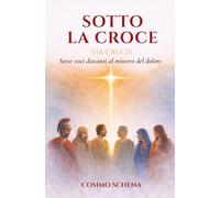 Sotto lo croce: Sette voci davanti al mistero del dolore - via crucis
