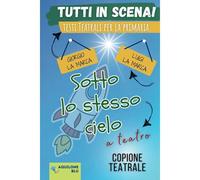 Sotto Lo Stesso Cielo: Copione Teatrale