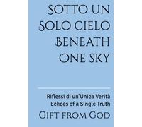 Sotto un Solo cielo Beneath One sky: Riflessi di un'Unica Verità Echoes of a Single Truth
