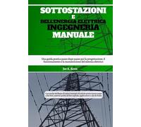 Sottostazioni E Dell'energia Elettrica Ingegneria Manuale: Una guida pratica passo dopo passo per la progettazione, il funzionamento e la manutenzione del sistema elettrico