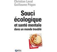 Souci écologique et santé mentale dans un monde troublé Christian Laval (Auteur), Guillaume Pegon (Auteur)
