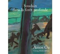 Soudain dans la forêt profonde Amos Oz (Auteur), Sylvie Cohen (Traduction), Georg Hallensleben (Illustration)