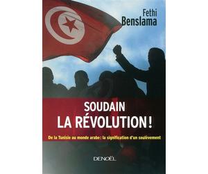 Soudain la révolution ! De la Tunisie au monde arabe : la signification d'un soulèvement - Fethi Benslama - Denoël - broché - Essai