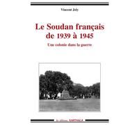 Soudan français de 1939 à 1945. Une colonie dans la guerre (Le) - Vincent Joly - Karthala - broché - Etude