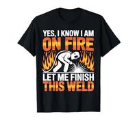 Soudeur Oui I Know I'm on Fire Let Me Finish This Weld T-Shirt
