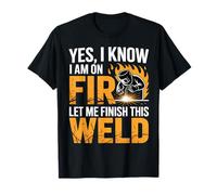 Soudeur Oui I Know I'm on Fire Let Me Finish This Weld T-Shirt