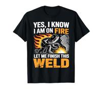 Soudeur Oui I Know I'm on Fire Let Me Finish This Weld T-Shirt