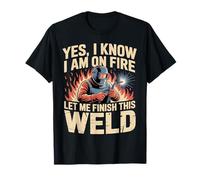 Soudeur Oui I Know I'm on Fire Let Me Finish This Weld T-Shirt