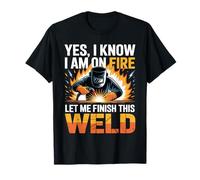 Soudeur Oui I Know I'm on Fire Let Me Finish This Weld T-Shirt