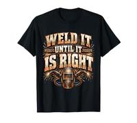 Soudez jusqu'à ce qu'il Soit Correct. Soudeur pour Le Travail des métaux T-Shirt