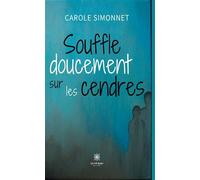 Souffle doucement sur les cendres - Carole Simonnet - Le Lys Bleu - broché - Témoignage
