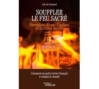 Souffler le feu sacré Saverglass, 40 ans d'audace et de vision sociale - Loïc de Gromard - Eyrolles - broché - Etude