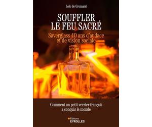 Souffler le feu sacré Saverglass, 40 ans d'audace et de vision sociale - Loïc de Gromard - Eyrolles - broché - Etude