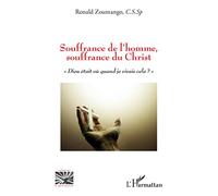 Souffrance de l'homme, souffrance du Christ: Dieu était où quand je vivais cela ?""