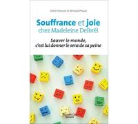 Souffrance Et Joie Chez Madeleine Delbrêl - Sauver Le Monde, C'est Lui Donner Le Sens De Sa Peine