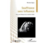 Souffrance sans influence Pour une éthique de la relation d’aide - Nicolas Sajus - L'harmattan - broché - Essai